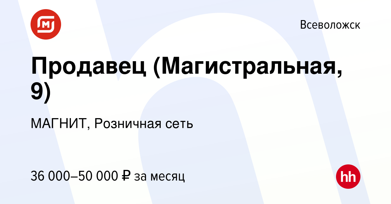 Вакансия Продавец (Магистральная, 9) во Всеволожске, работа в компании  МАГНИТ, Розничная сеть (вакансия в архиве c 12 августа 2023)