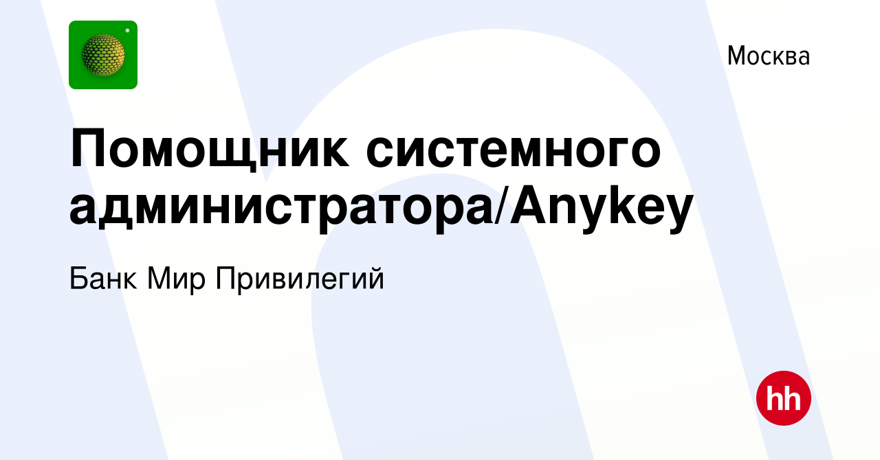 Вакансия Помощник системного администратора/Anykey в Москве, работа в  компании Банк Мир Привилегий (вакансия в архиве c 1 июля 2023)