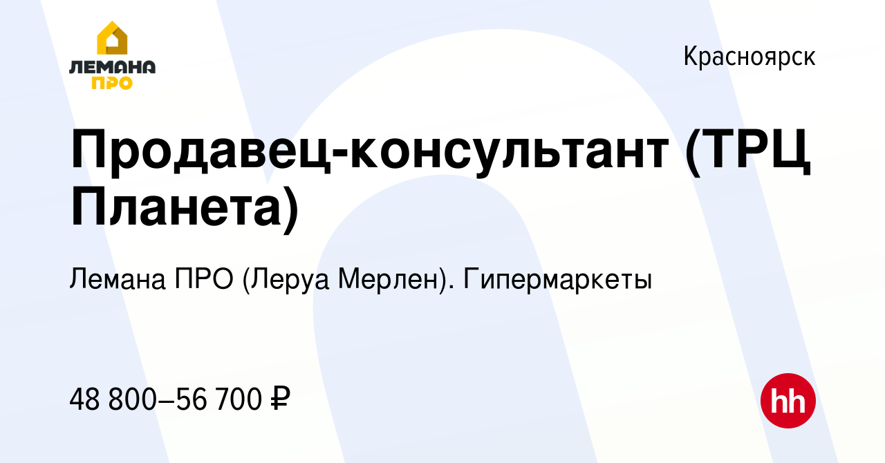 Вакансия Продавец-консультант (ТРЦ Планета) в Красноярске, работа в  компании Леруа Мерлен. Гипермаркеты (вакансия в архиве c 17 сентября 2023)