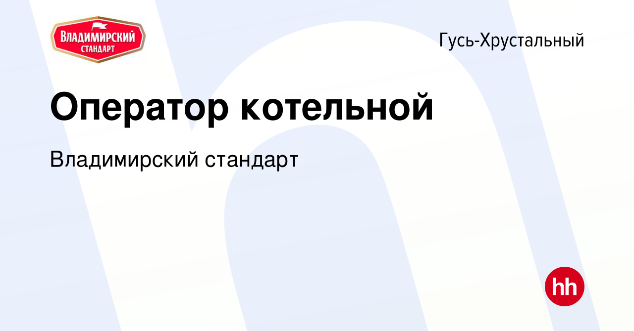 Вакансия Оператор котельной в Гусь-Хрустальном, работа в компании  Владимирский стандарт (вакансия в архиве c 27 августа 2023)