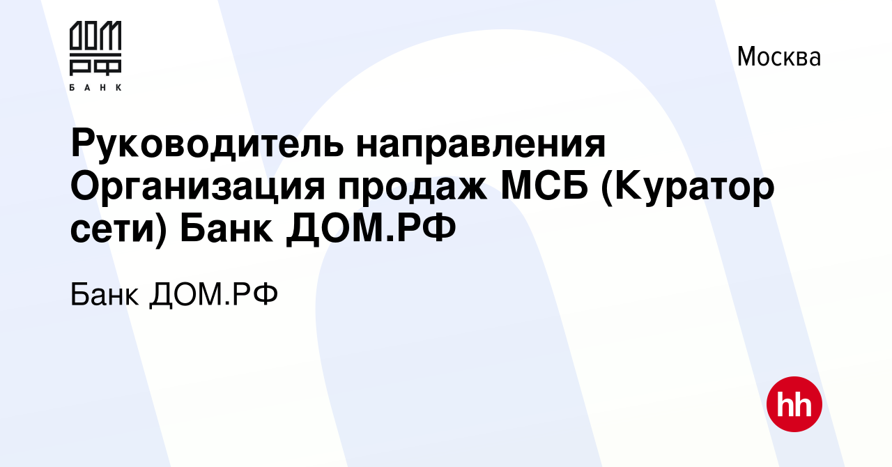 Вакансия Руководитель направления Организация продаж МСБ (Куратор сети) Банк  ДОМ.РФ в Москве, работа в компании Банк ДОМ.РФ (вакансия в архиве c 2  августа 2023)