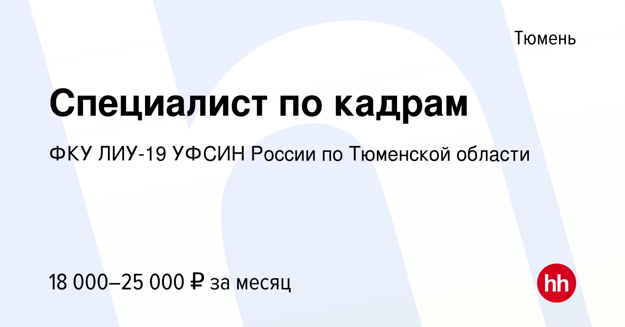 Вакансия Специалист по кадрам в Тюмени, работа в компании ФКУ ЛИУ-19 УФСИН  России по Тюменской области (вакансия в архиве c 18 июля 2023)