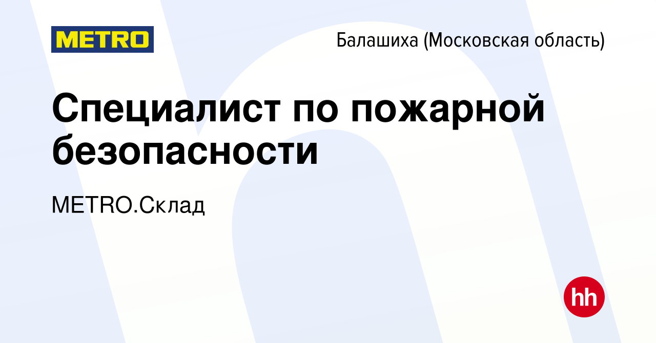 Вакансия Специалист по пожарной безопасности в Балашихе, работа в компании  METRO.Склад (вакансия в архиве c 13 ноября 2023)