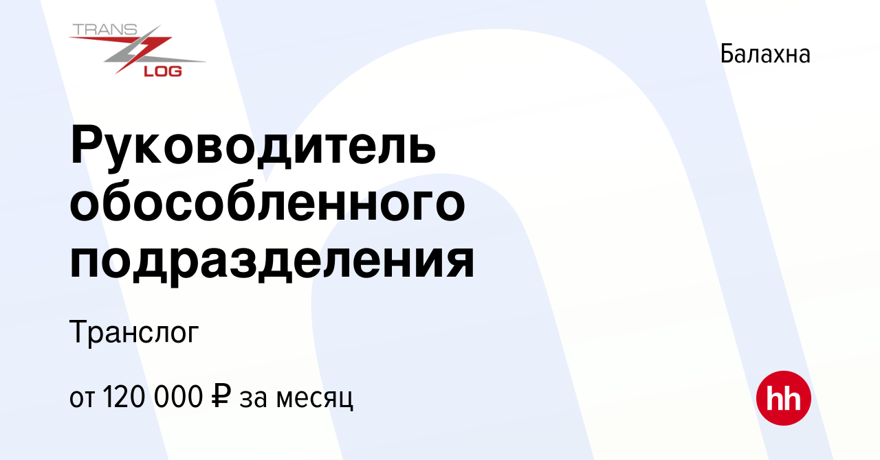 Вакансия Руководитель обособленного подразделения в Балахне, работа в  компании Транслог (вакансия в архиве c 1 июля 2023)