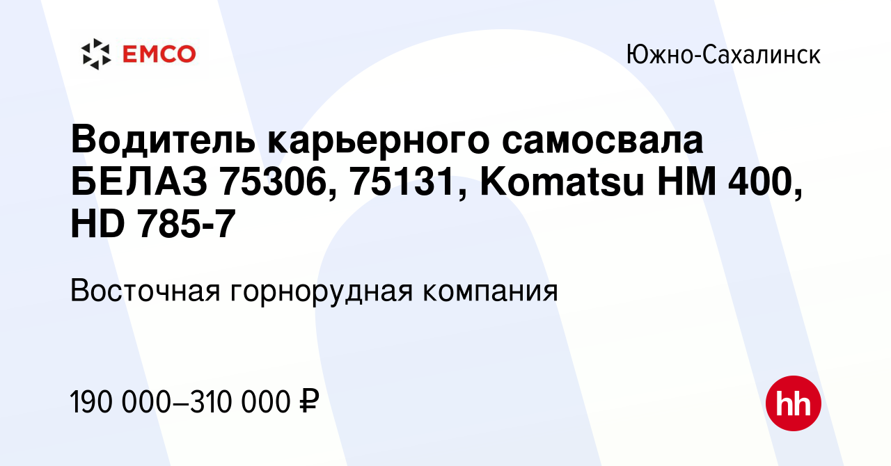 Вакансия Водитель карьерного самосвала БЕЛАЗ 75306, 75131, Komatsu HM 400,  HD 785-7 в Южно-Сахалинске, работа в компании Восточная горнорудная  компания (вакансия в архиве c 3 сентября 2023)