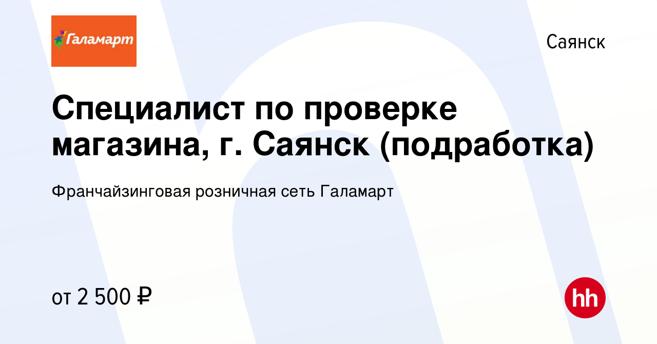 Вакансия Специалист по проверке магазина, г. Саянск (подработка) в Саянске,  работа в компании Франчайзинговая розничная сеть Галамарт (вакансия в  архиве c 1 июля 2023)