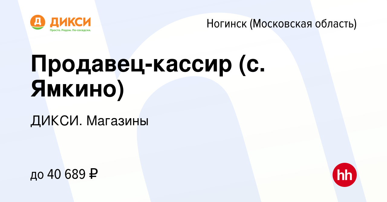 Вакансия Продавец-кассир (с. Ямкино) в Ногинске, работа в компании ДИКСИ.  Магазины (вакансия в архиве c 27 августа 2023)