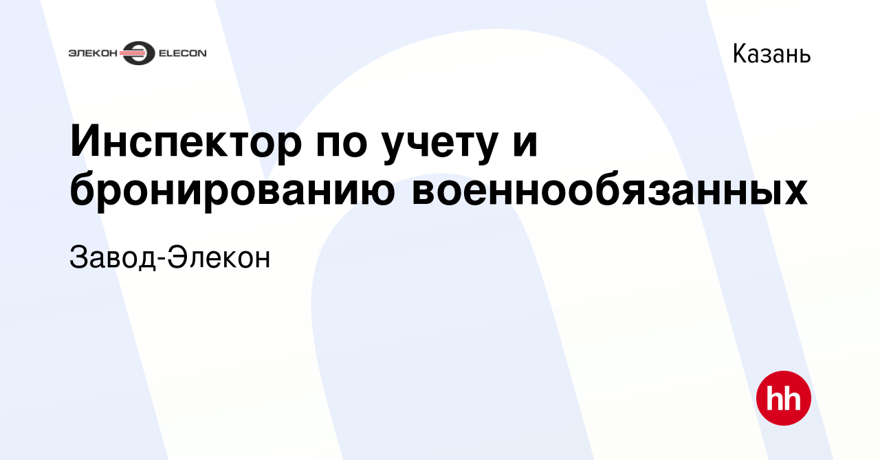 Вакансия Инспектор по учету и бронированию военнообязанных в Казани, работа  в компании Завод-Элекон (вакансия в архиве c 27 июля 2023)