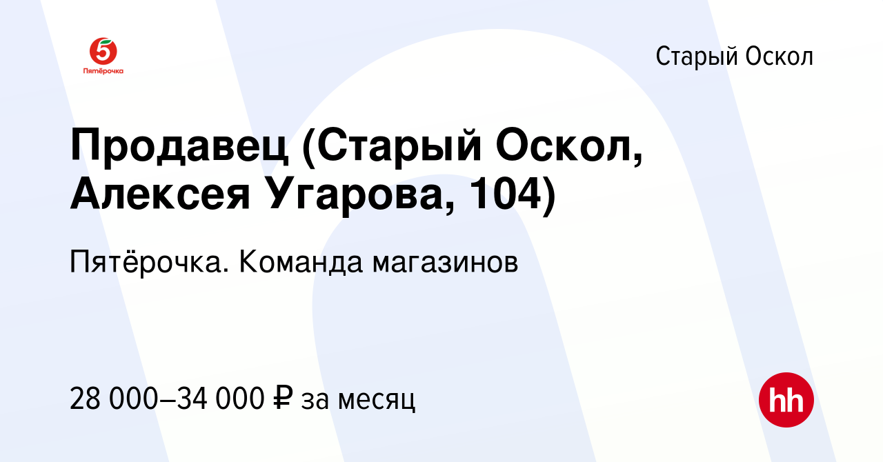 Вакансия Продавец (Старый Оскол, Алексея Угарова, 104) в Старом Осколе,  работа в компании Пятёрочка. Команда магазинов (вакансия в архиве c 2 июля  2023)