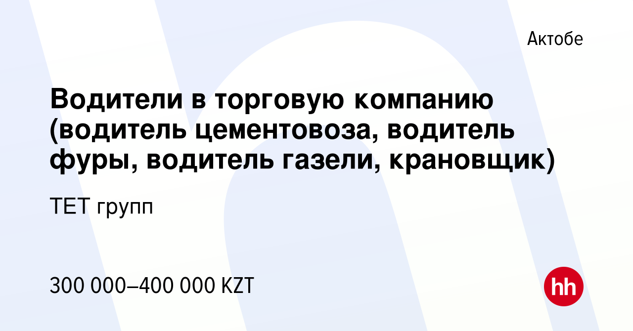 Вакансия Водители в торговую компанию (водитель цементовоза, водитель фуры,  водитель газели, крановщик) в Актобе, работа в компании ТЕТ групп (вакансия  в архиве c 12 июня 2023)