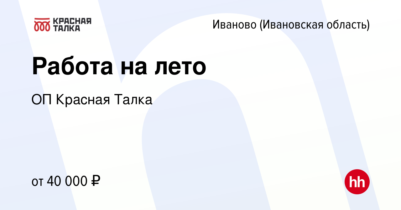 Вакансия Работа на лето в Иваново, работа в компании ОП Красная Талка  (вакансия в архиве c 2 июня 2023)