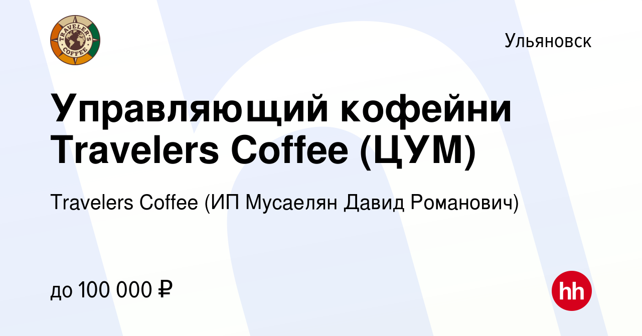 Вакансия Управляющий кофейни Travelers Coffee (ЦУМ) в Ульяновске, работа в  компании Travelers Coffee (ИП Мусаелян Давид Романович) (вакансия в архиве  c 9 июня 2023)