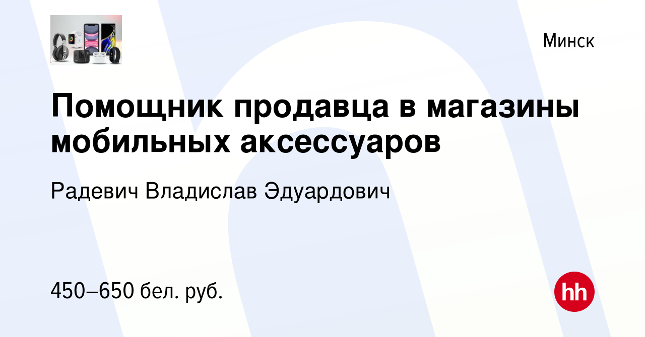 Вакансия Помощник продавца в магазины мобильных аксессуаров в Минске,  работа в компании Радевич Владислав Эдуардович (вакансия в архиве c 2 июля  2023)