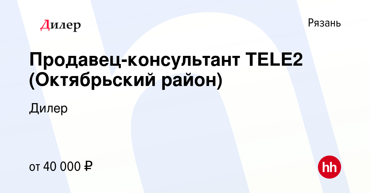 Вакансия Продавец-консультант TELE2 (Октябрьский район) в Рязани, работа в  компании Дилер (вакансия в архиве c 13 декабря 2023)