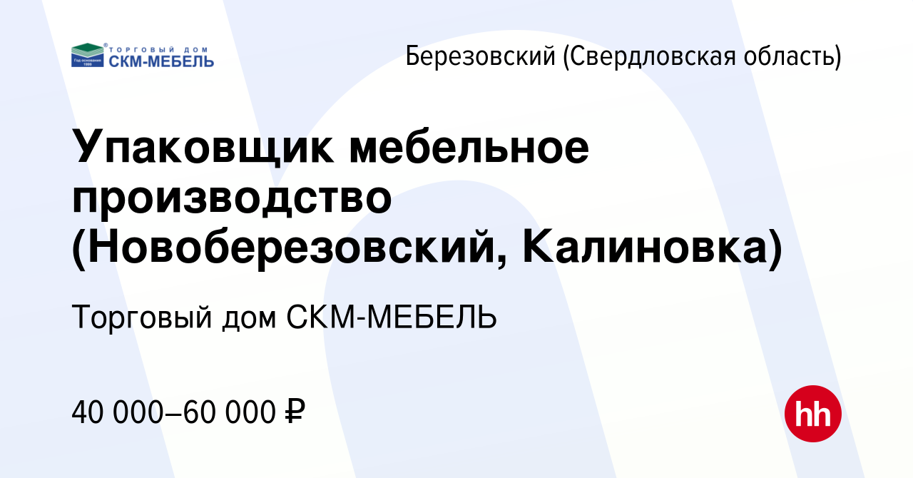 Вакансия Упаковщик мебельное производство (Новоберезовский, Калиновка) в  Березовском, работа в компании Торговый дом СКМ-МЕБЕЛЬ (вакансия в архиве c  12 августа 2023)