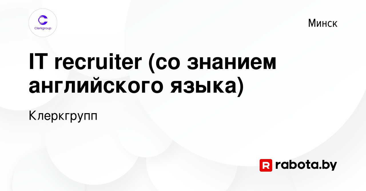 Вакансия IT recruiter (со знанием английского языка) в Минске, работа в  компании Клеркгрупп (вакансия в архиве c 6 июня 2023)