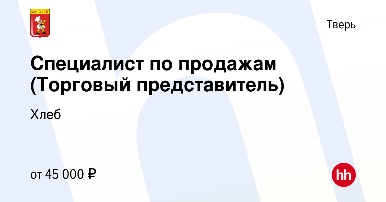 Вакансия Специалист по продажам (Торговый представитель) в Твери, работа в  компании Хлеб (вакансия в архиве c 2 июля 2023)