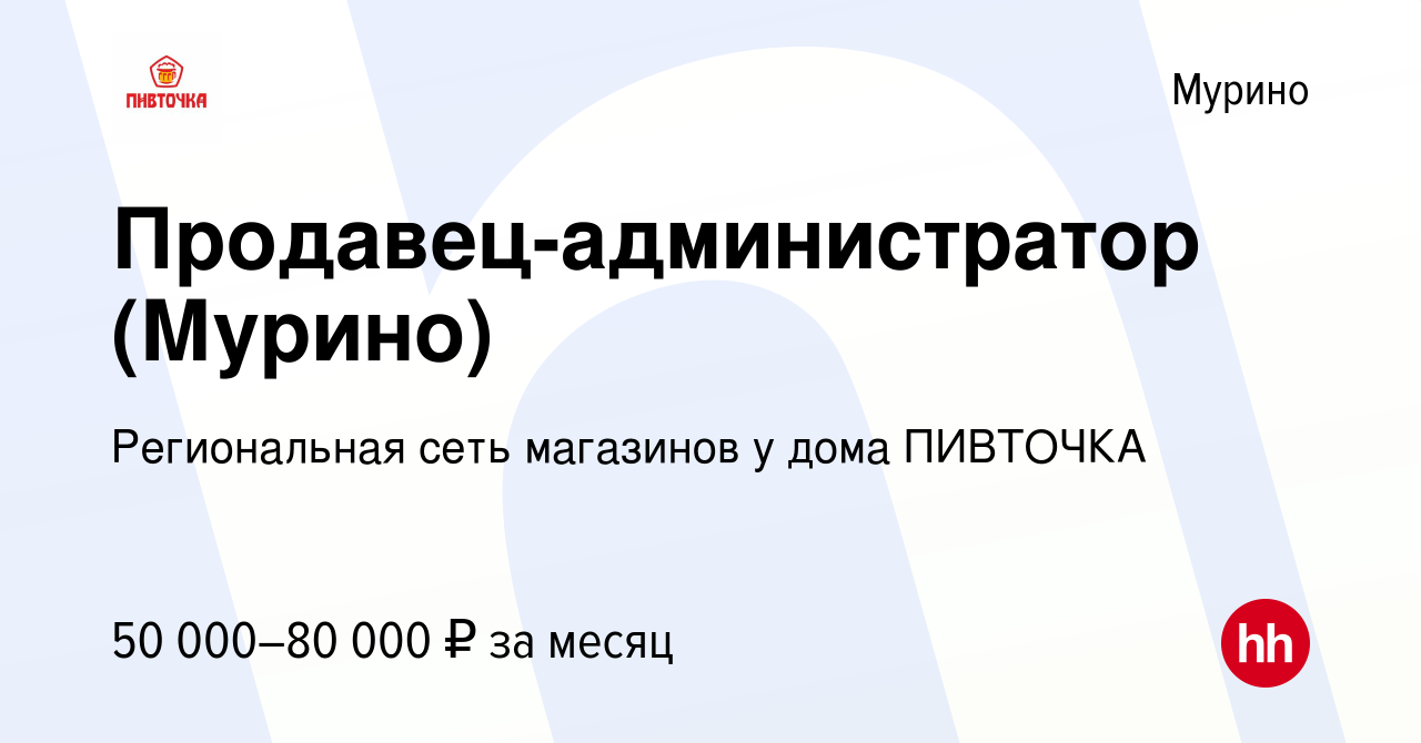 Вакансия Продавец-администратор (Мурино) в Мурино, работа в компании  Региональная сеть магазинов у дома ПИВТОЧКА (вакансия в архиве c 2 октября  2023)