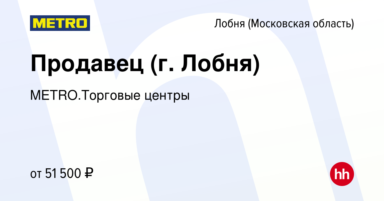 Вакансия Продавец (г. Лобня) в Лобне, работа в компании METRO.Торговые  центры (вакансия в архиве c 6 июня 2023)