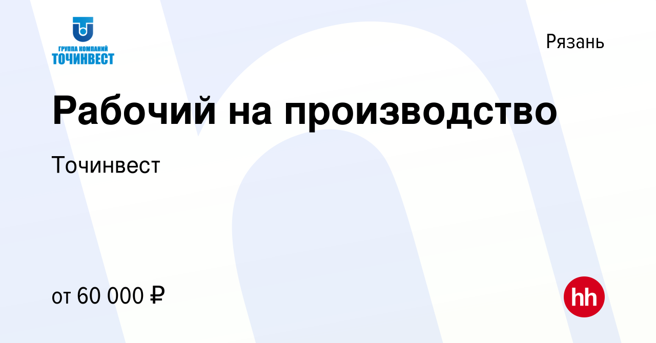 Вакансия Рабочий на производство в Рязани, работа в компании Точинвест  (вакансия в архиве c 30 августа 2023)