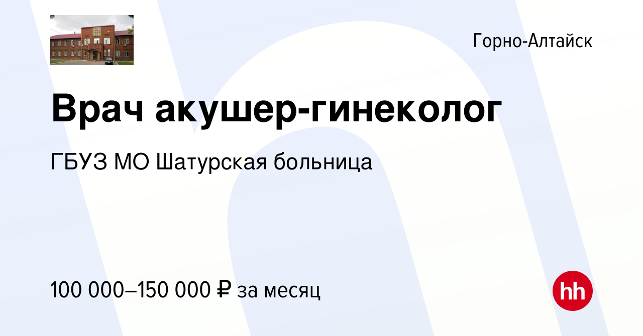 Вакансия Врач акушер-гинеколог в Горно-Алтайске, работа в компании ГБУЗ МО  Шатурская больница (вакансия в архиве c 3 июля 2023)