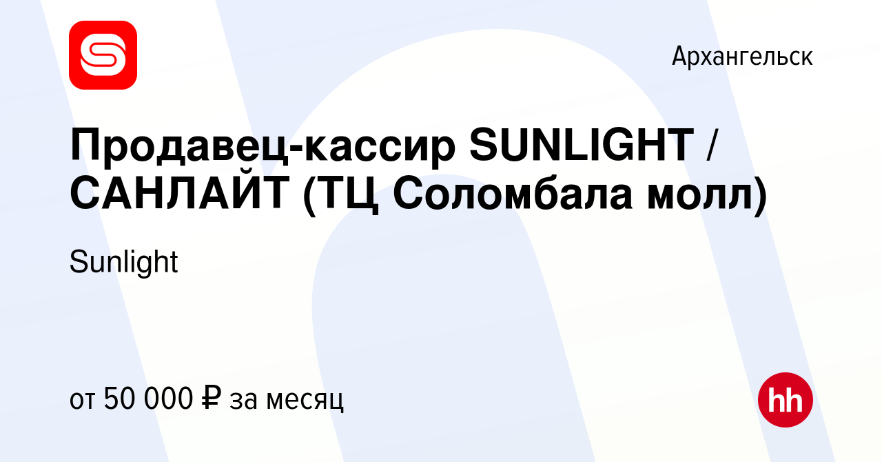 Вакансия Продавец-кассир SUNLIGHT / САНЛАЙТ (ТЦ Соломбала молл) в  Архангельске, работа в компании Sunlight (вакансия в архиве c 17 июля 2023)