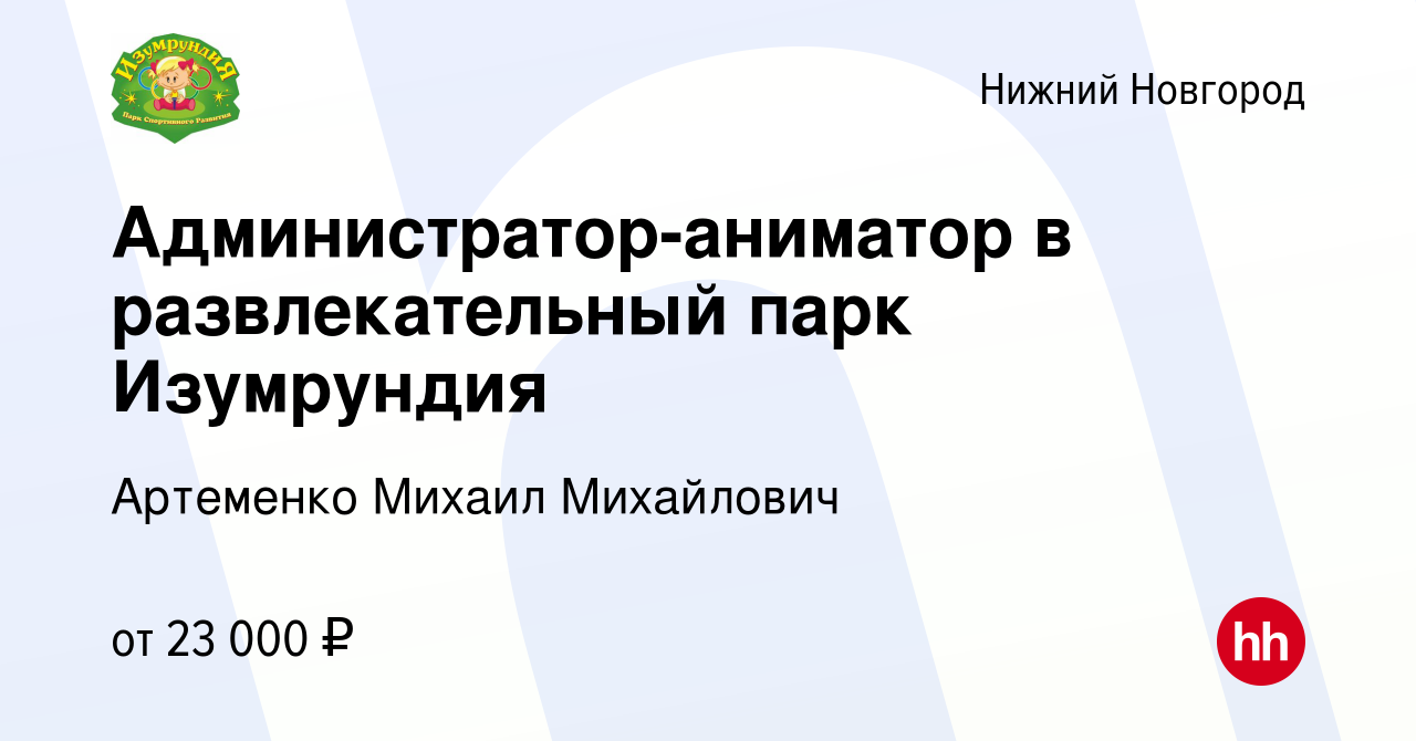 Вакансия Администратор-аниматор в развлекательный парк Изумрундия в Нижнем  Новгороде, работа в компании Артеменко Михаил Михайлович (вакансия в архиве  c 4 июля 2023)