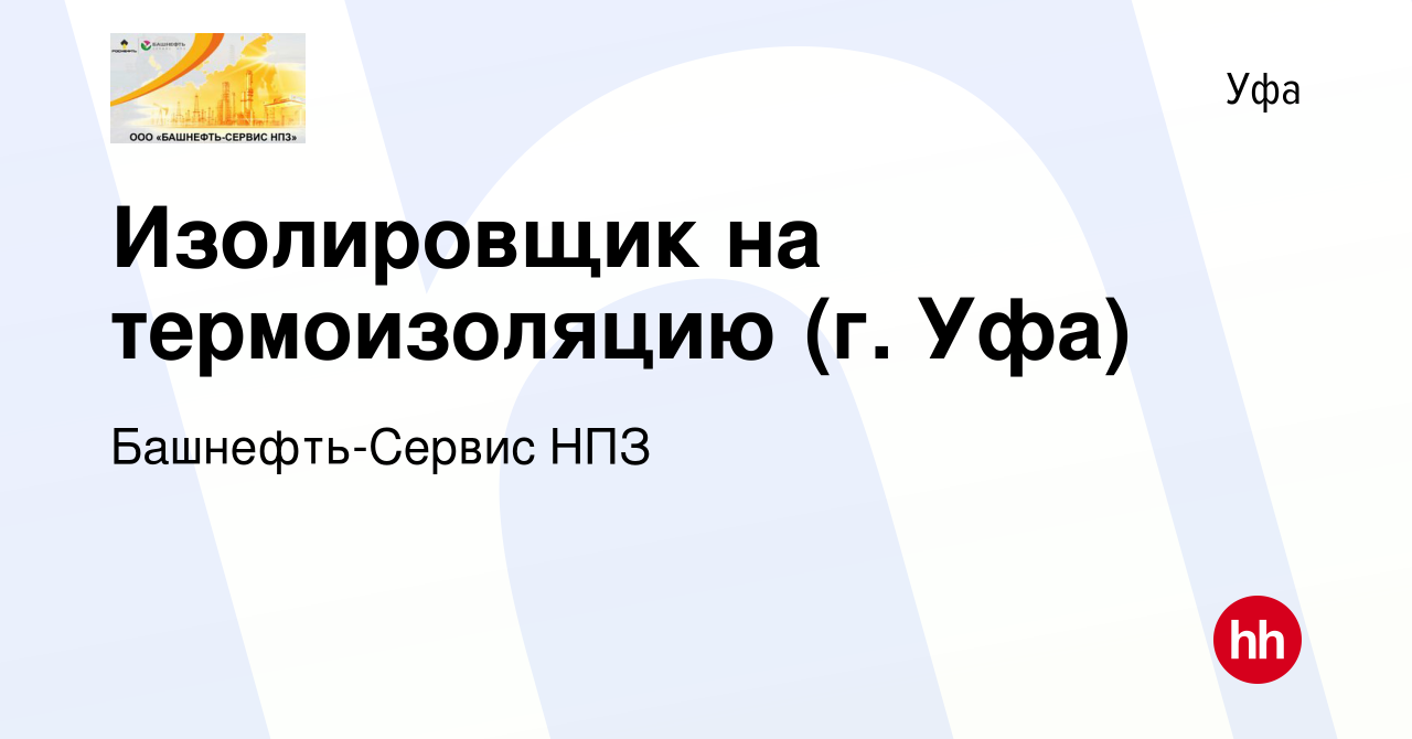 Вакансия Изолировщик на термоизоляцию (г. Уфа) в Уфе, работа в компании  Башнефть-Сервис НПЗ (вакансия в архиве c 28 сентября 2023)