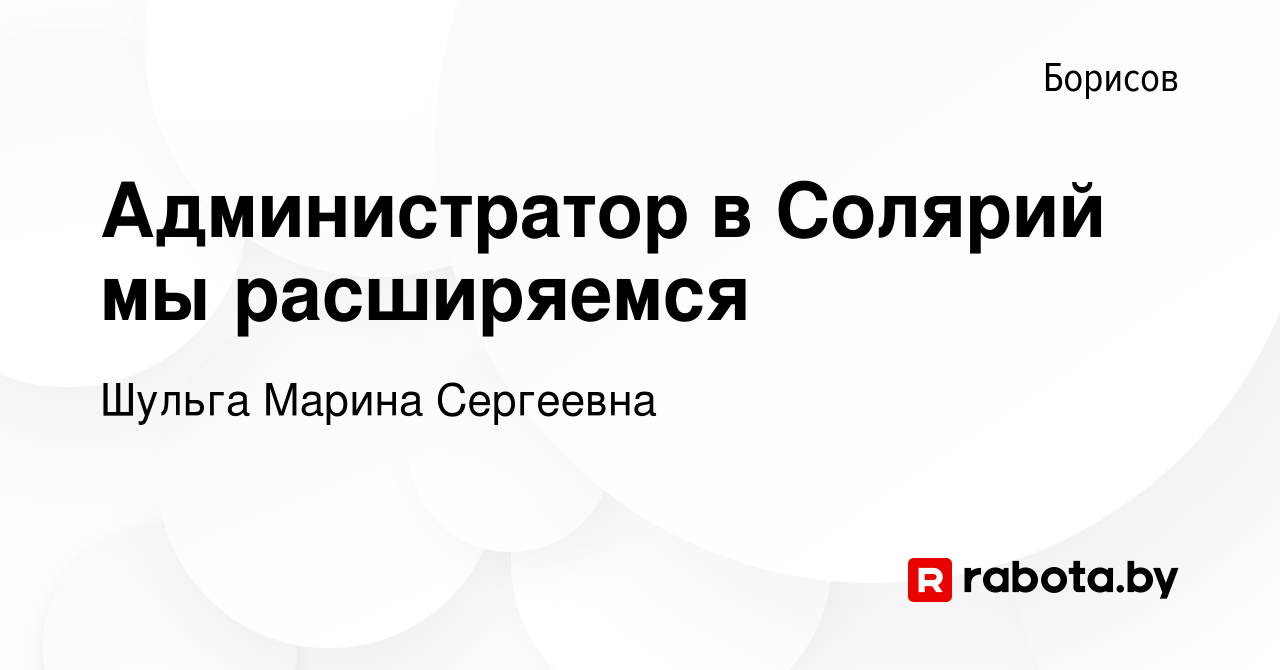 Вакансия Администратор в Солярий мы расширяемся в Борисове, работа в  компании Шульга Марина Сергеевна (вакансия в архиве c 4 июля 2023)