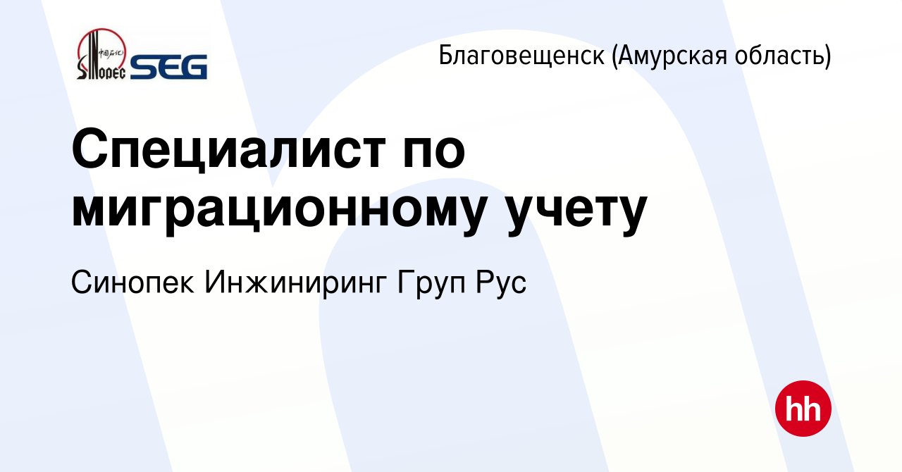 Вакансия Специалист по миграционному учету в Благовещенске, работа в  компании Синопек Инжиниринг Груп Рус (вакансия в архиве c 4 июля 2023)