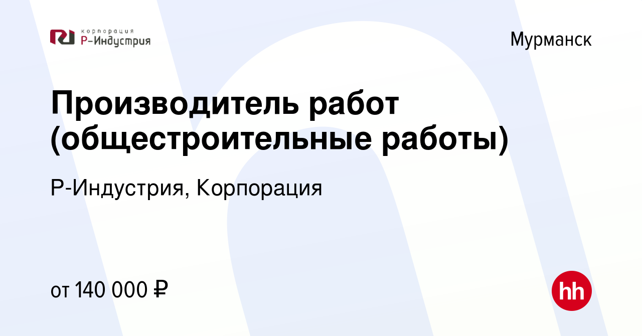 Вакансия Производитель работ (общестроительные работы) в Мурманске, работа  в компании Р-Индустрия, Корпорация (вакансия в архиве c 5 сентября 2023)