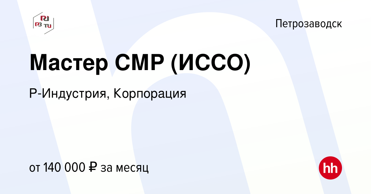 Вакансия Мастер СМР (ИССО) в Петрозаводске, работа в компании Р-Индустрия,  Корпорация (вакансия в архиве c 5 сентября 2023)