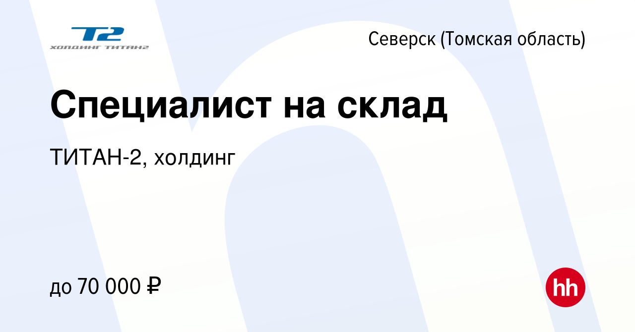 Вакансия Специалист на склад в Северске(Томская область), работа в компании  ТИТАН-2, холдинг (вакансия в архиве c 4 июля 2023)