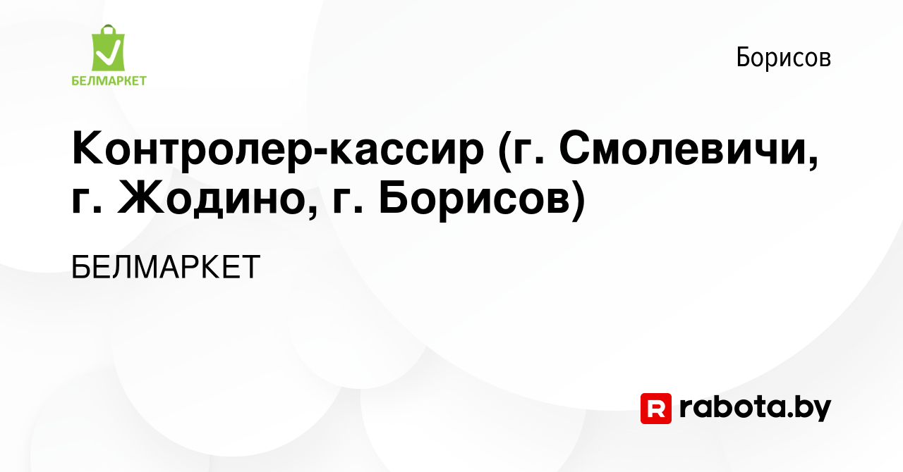 Вакансия Контролер-кассир (г. Смолевичи, г. Жодино, г. Борисов) в Борисове,  работа в компании БЕЛМАРКЕТ (вакансия в архиве c 4 июля 2023)