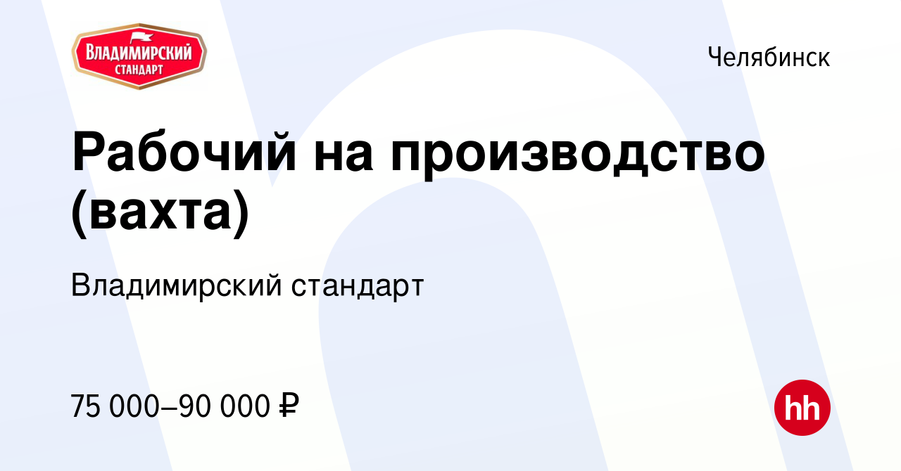 Вакансия Рабочий на производство (вахта) в Челябинске, работа в компании  Владимирский стандарт (вакансия в архиве c 5 июля 2023)