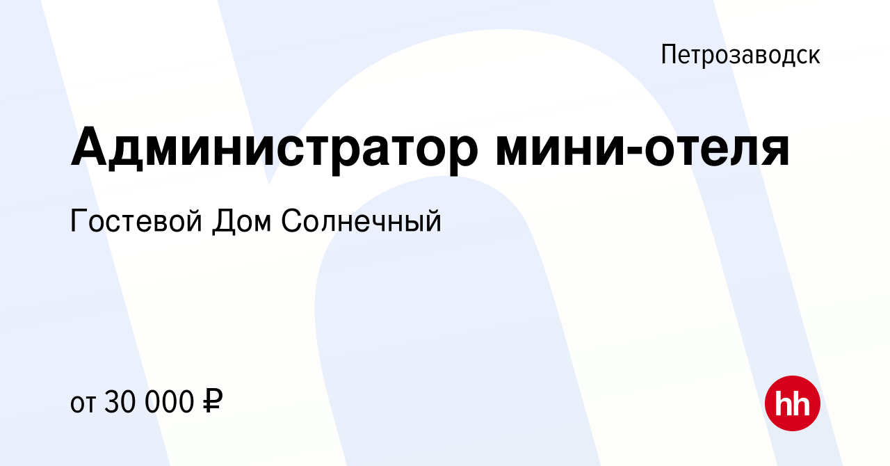 Вакансия Администратор мини-отеля в Петрозаводске, работа в компании  Гостевой Дом Солнечный (вакансия в архиве c 5 июля 2023)