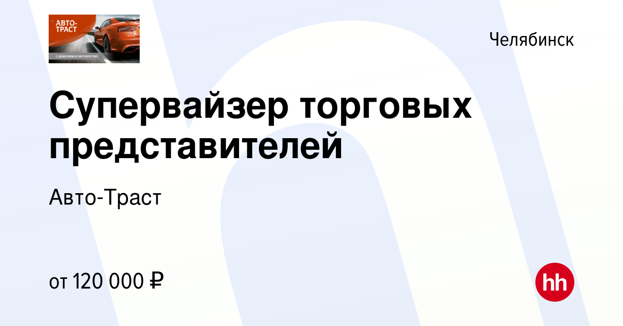 Вакансия Супервайзер торговых представителей в Челябинске, работа в  компании Авто-Траст (вакансия в архиве c 22 августа 2023)