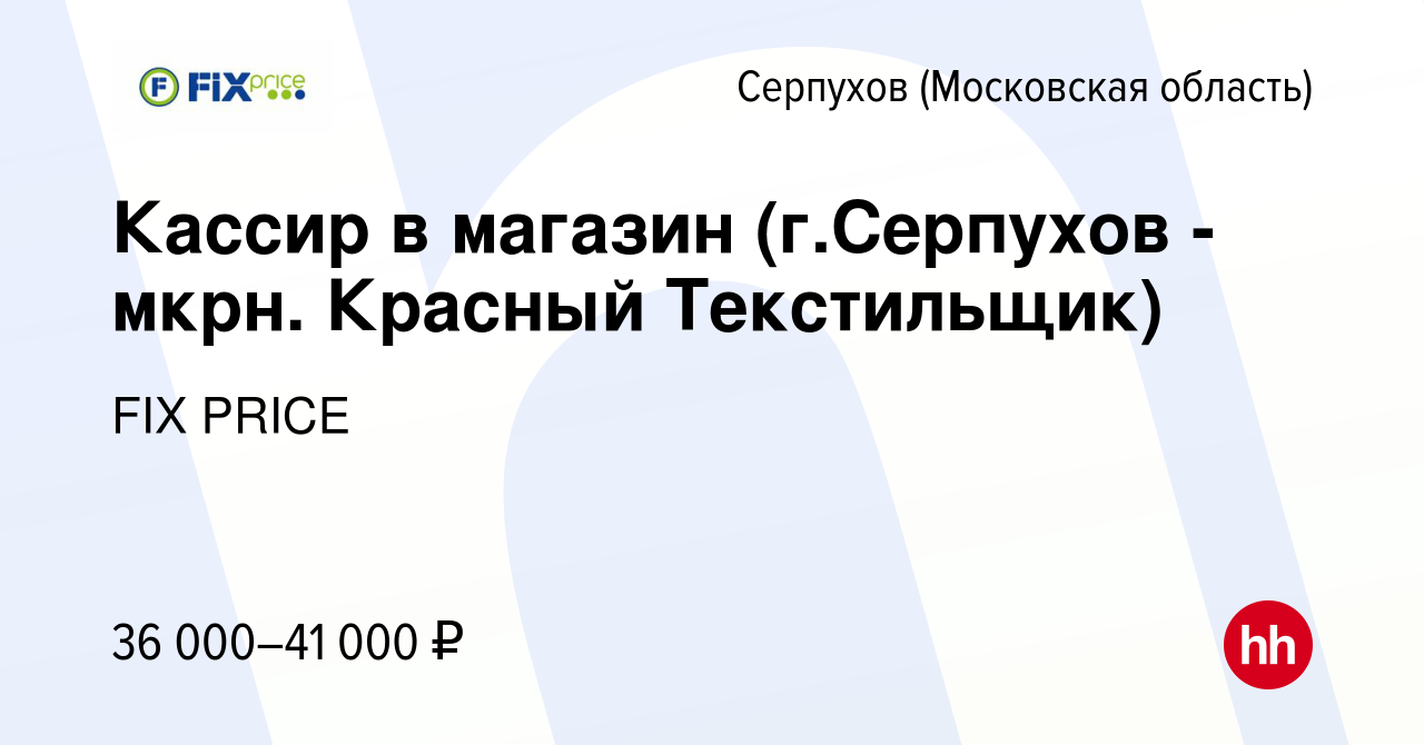 Вакансия Кассир в магазин (г.Серпухов - мкрн. Красный Текстильщик) в  Серпухове, работа в компании FIX PRICE (вакансия в архиве c 5 июля 2023)