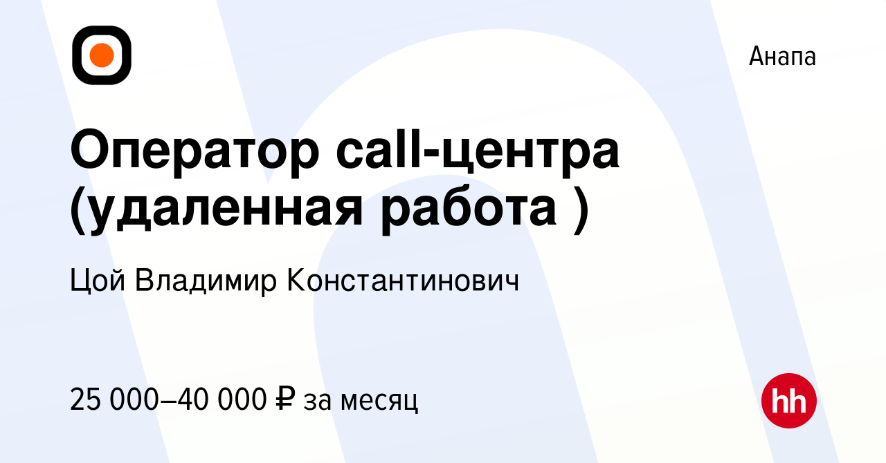 Вакансия Оператор call-центра (удаленная работа ) в Анапе, работа в  компании Цой Владимир Константинович (вакансия в архиве c 5 июля 2023)