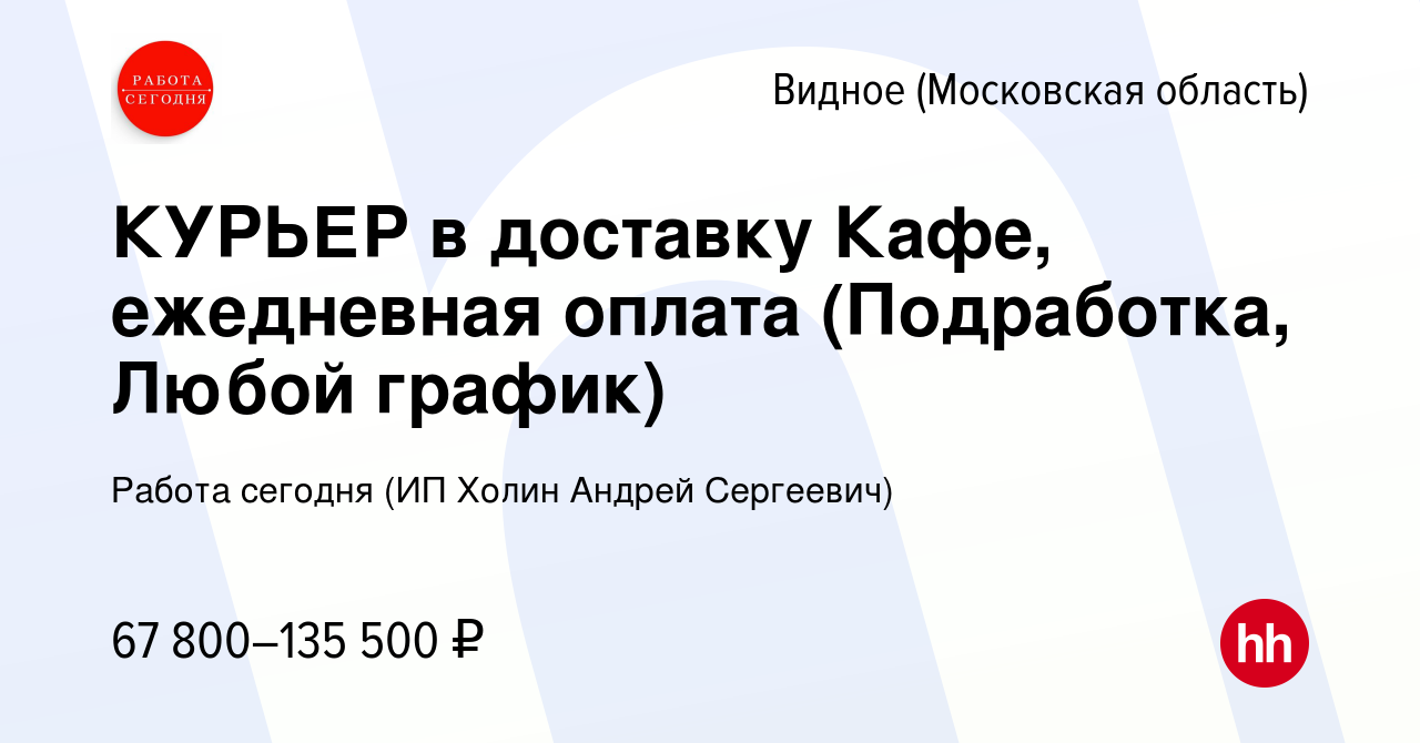 Вакансия КУРЬЕР в доставку Кафе, ежедневная оплата (Подработка, Любой  график) в Видном, работа в компании Работа сегодня (ИП Холин Андрей  Сергеевич) (вакансия в архиве c 5 июля 2023)