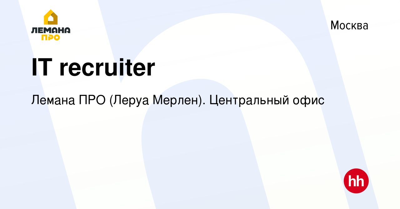 Вакансия IT recruiter в Москве, работа в компании Леруа Мерлен. Центральный  офис (вакансия в архиве c 5 июля 2023)