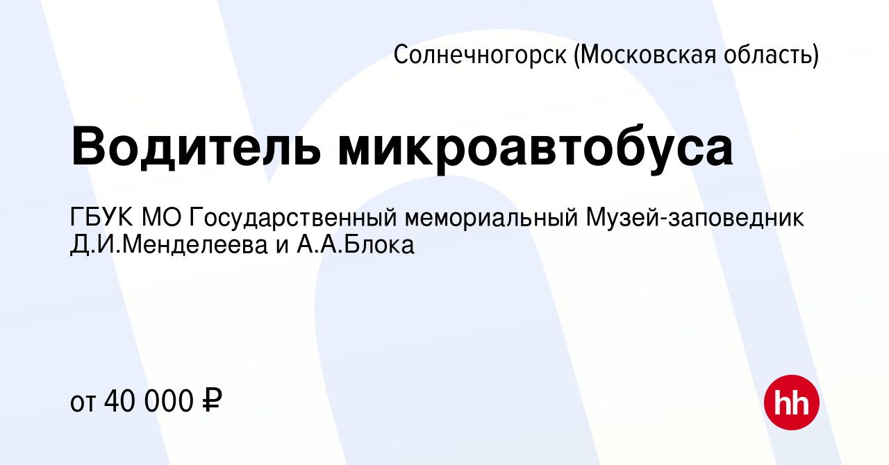 Вакансия Водитель микроавтобуса в Солнечногорске, работа в компании ГБУК МО  Государственный мемориальный Музей-заповедник Д.И.Менделеева и А.А.Блока  (вакансия в архиве c 31 июля 2023)