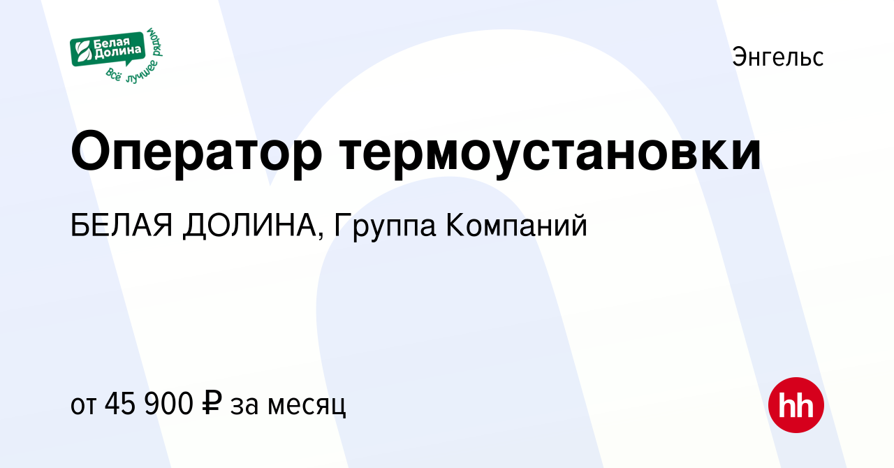 Вакансия Оператор термоустановки в Энгельсе, работа в компании БЕЛАЯ ДОЛИНА,  Группа Компаний (вакансия в архиве c 10 сентября 2023)