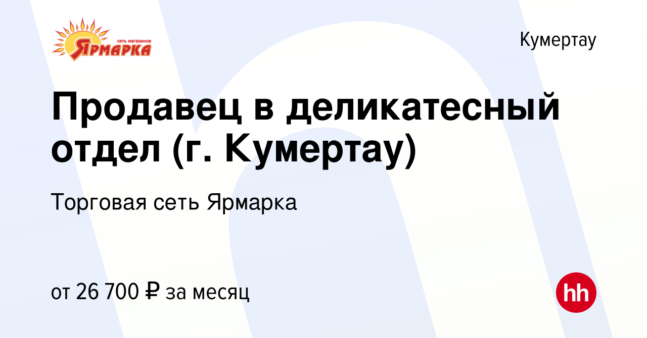 Вакансия Продавец в деликатесный отдел (г. Кумертау) в Кумертау, работа в  компании Торговая сеть Ярмарка (вакансия в архиве c 31 июля 2023)