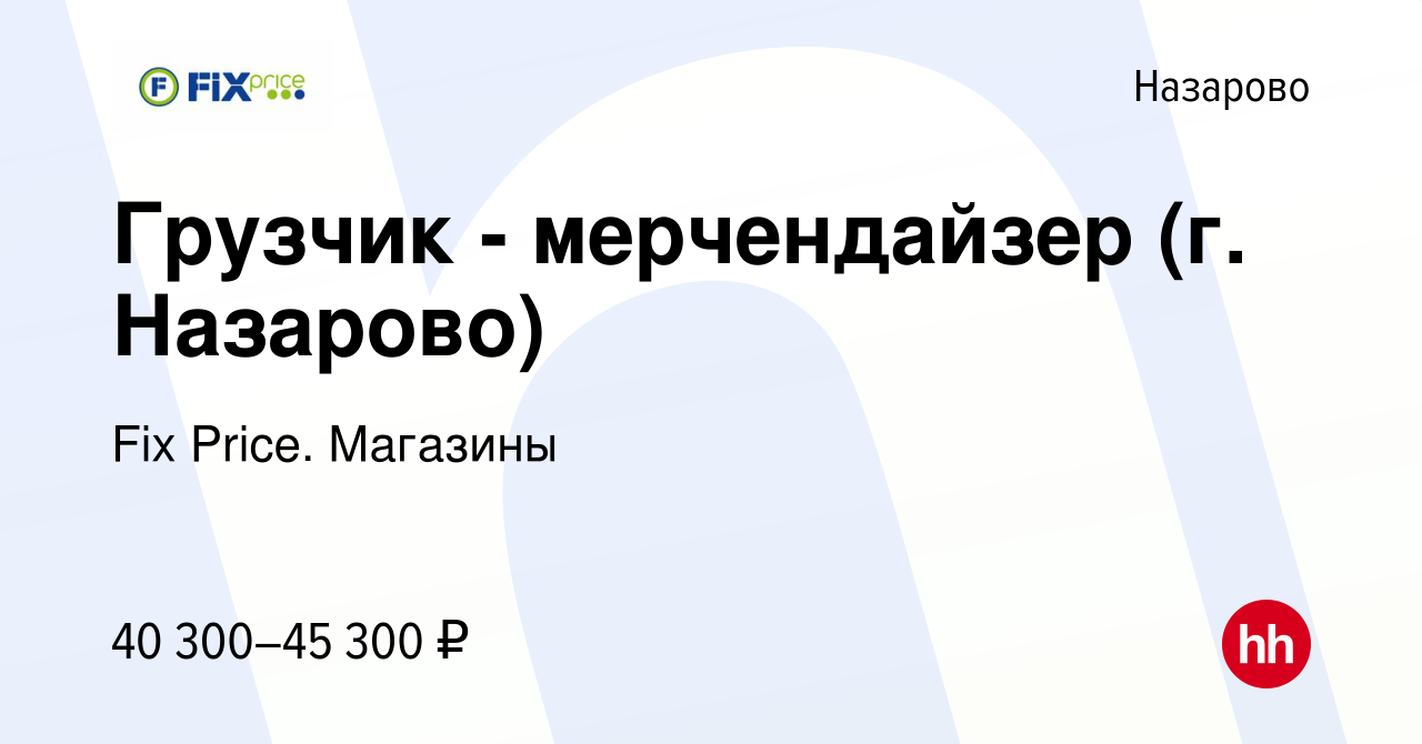 Вакансия Грузчик - мерчендайзер (г. Назарово) в Назарово, работа в компании  Fix Price. Магазины (вакансия в архиве c 27 марта 2024)