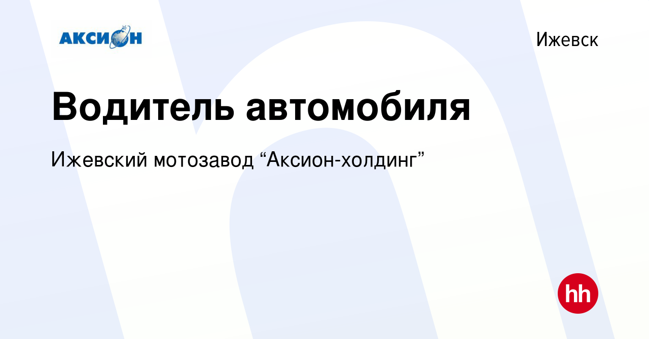 Вакансия Водитель автомобиля в Ижевске, работа в компании Ижевский  мотозавод “Аксион-холдинг” (вакансия в архиве c 2 августа 2023)