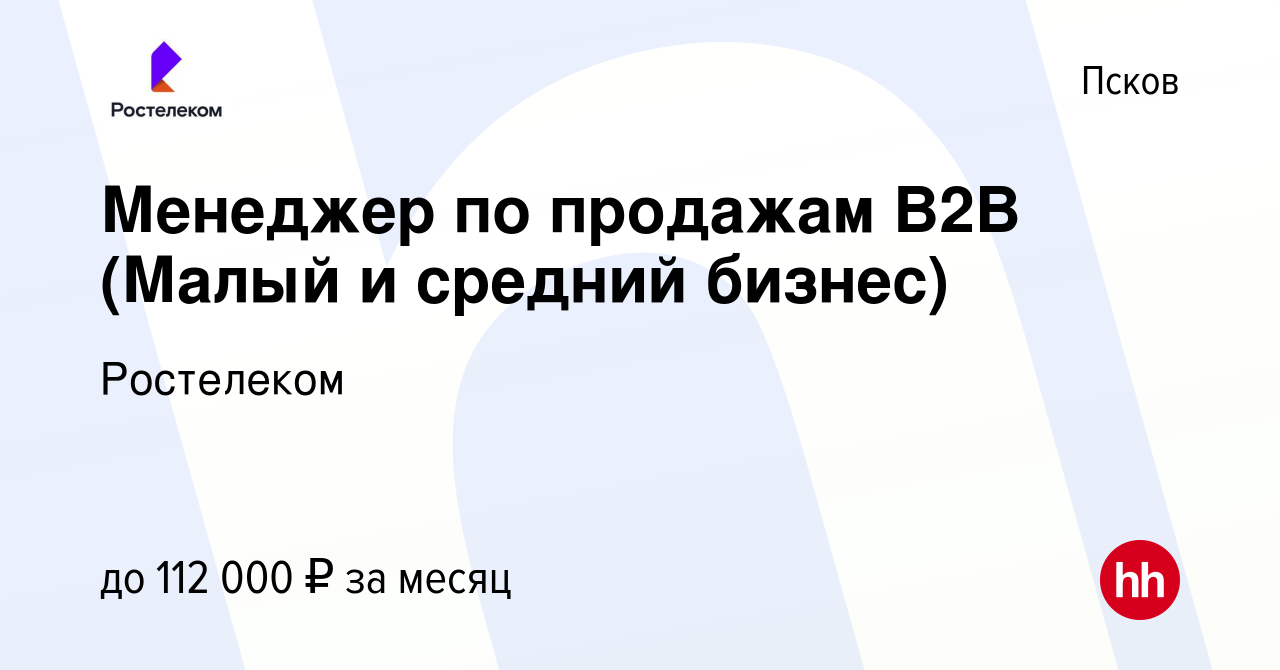 Вакансия Менеджер по продажам В2В (Малый и средний бизнес) в Пскове, работа  в компании Ростелеком (вакансия в архиве c 13 августа 2023)