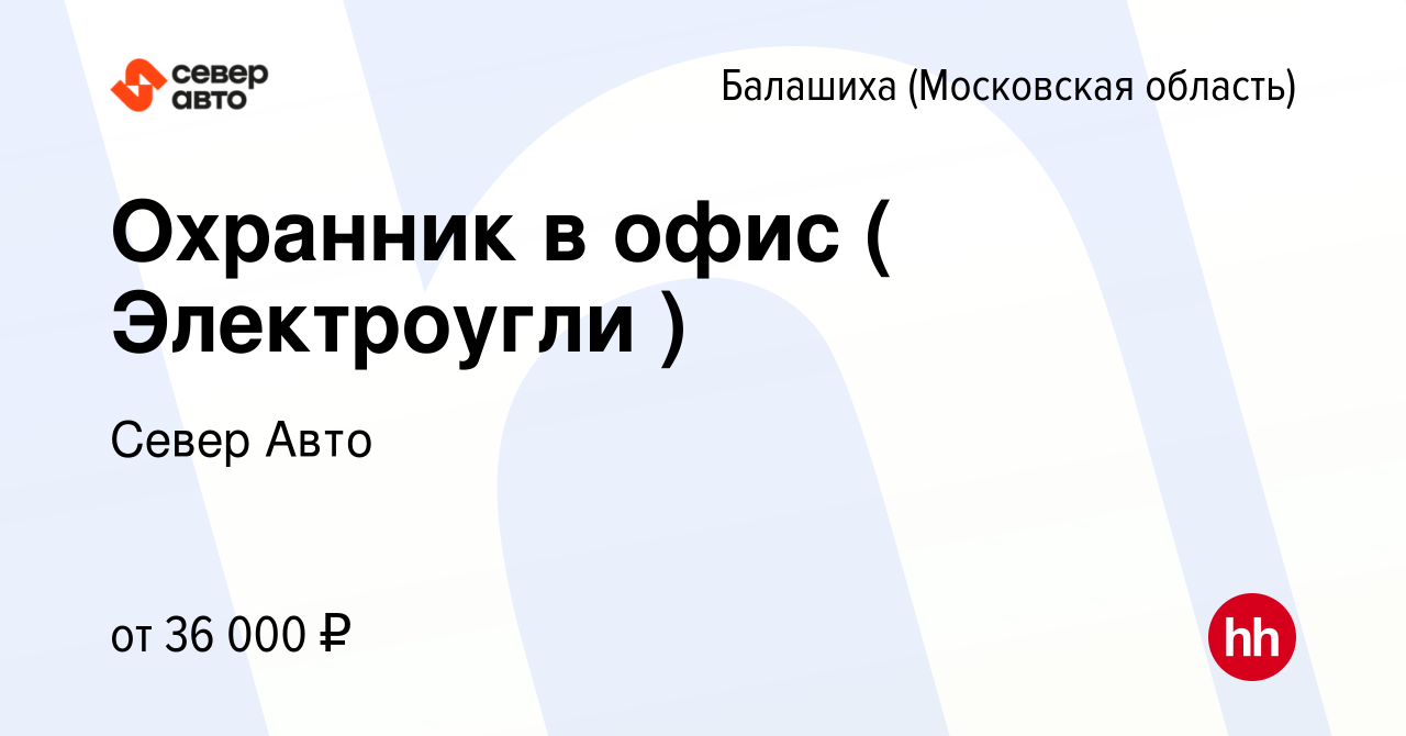 Вакансия Охранник в офис ( Электроугли ) в Балашихе, работа в компании  Север Авто (вакансия в архиве c 18 января 2024)