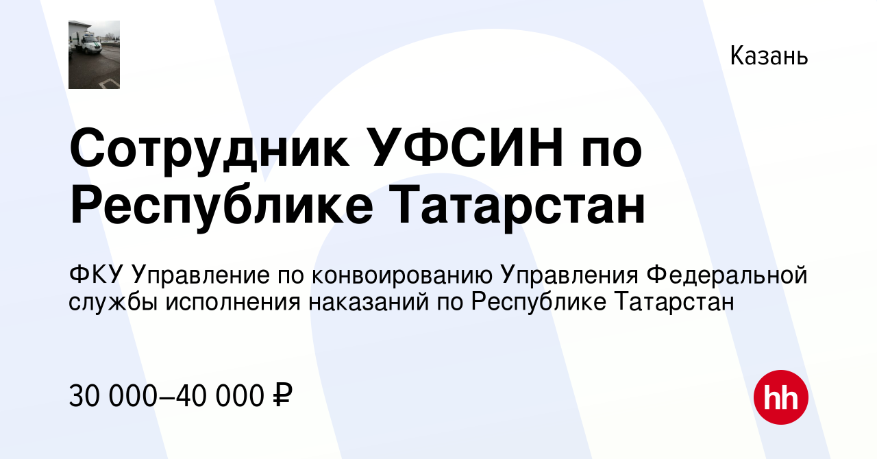 Вакансия Сотрудник УФСИН по Республике Татарстан в Казани, работа в  компании ФКУ Управление по конвоированию Управления Федеральной службы  исполнения наказаний по Республике Татарстан (вакансия в архиве c 29 июня  2023)