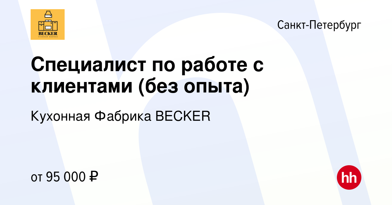 Вакансия Специалист по работе с клиентами (без опыта) в Санкт-Петербурге,  работа в компании Кухонная Фабрика BECKER (вакансия в архиве c 20 декабря  2023)